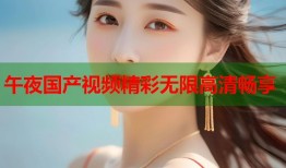 午夜国产视频精彩无限高清畅享