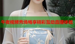午夜视频秀场畅享精彩互动直播体验