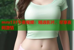 mm131午夜视频：精选影片，尽享夜间激情