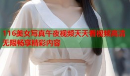 116美女写真午夜视频天天看视频高清无限畅享精彩内容