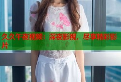 久久午夜视频：深夜影视，尽享精彩影片