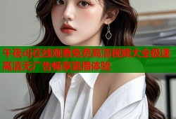 午夜dj在线观看免费高清视频大全极速高清无广告畅享直播体验