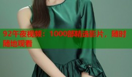 92午夜视频：1000部精选影片，随时随地观看