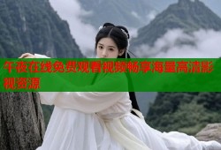 午夜在线免费观看视频畅享海量高清影视资源