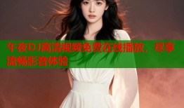 午夜DJ高清视频免费在线播放，尽享流畅影音体验