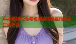 午夜视频92免费视频高清畅享精彩夜生活体验