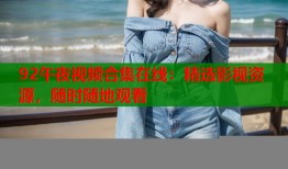 92午夜视频合集在线：精选影视资源，随时随地观看