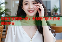 欧美午夜视频一区：全球热门影片在线播放平台