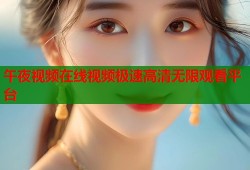 午夜视频在线视频极速高清无限观看平台
