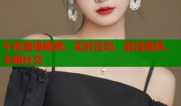 午夜直播视频：实时互动、超清画质、无限社交