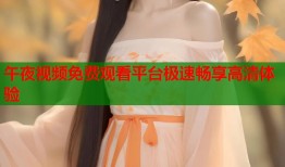午夜视频免费观看平台极速畅享高清体验