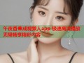 午夜香蕉成视频人app 极速高清播放无限畅享精彩内容