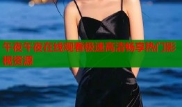 午夜午夜在线观看极速高清畅享热门影视资源