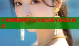 午夜暧暧视频平台高清流畅午夜娱乐首选