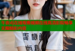午夜dj在线观看视频在线高清影院畅享无限精彩内容