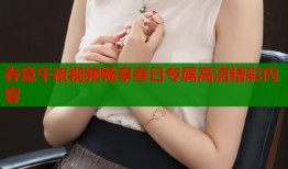 春意午夜视频畅享春日专属高清精彩内容