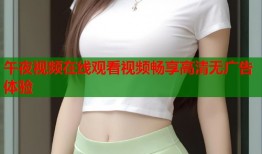 午夜视频在线观看视频畅享高清无广告体验