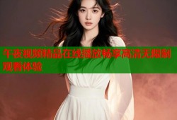 午夜视频精品在线播放畅享高清无限制观看体验