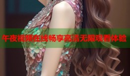 午夜视频在线畅享高清无限观看体验
