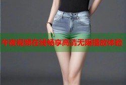 午夜视频在线畅享高清无限播放体验