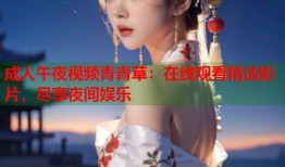 成人午夜视频青青草：在线观看精选影片，尽享夜间娱乐