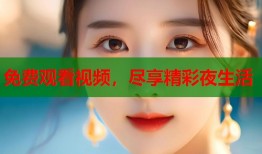 免费观看视频，尽享精彩夜生活