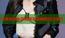 午夜视频免费视频无限畅看高清体验