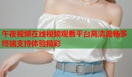 午夜视频在线视频观看平台高清流畅多终端支持体验精彩