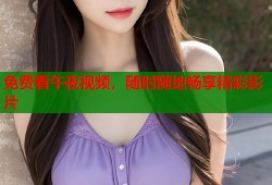 免费看午夜视频，随时随地畅享精彩影片