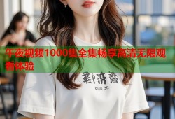 午夜视频1000集全集畅享高清无限观看体验