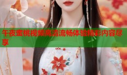 午夜蜜桃视频高清流畅体验精彩内容尽享
