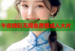 午夜精彩无限免费看成人大片