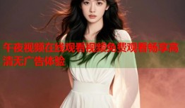 午夜视频在线观看视频免费观看畅享高清无广告体验