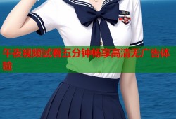 午夜视频试看五分钟畅享高清无广告体验