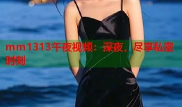 mm1313午夜视频：深夜，尽享私密时刻
