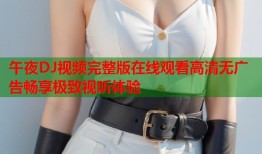 午夜DJ视频完整版在线观看高清无广告畅享极致视听体验