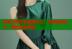 欧美日韩午夜视频平台：全球精选影片，随时随地观看