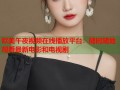 欧美午夜视频在线播放平台：随时随地观看最新电影和电视剧