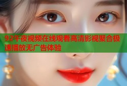 92午夜视频在线观看高清影视聚合极速播放无广告体验