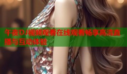午夜DJ视频观看在线观看畅享高清直播与互动体验