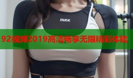 92视频2019高清畅享无限精彩体验