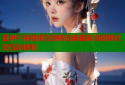 亚洲午夜视频在线精选海量高清视频社交互动体验