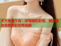 天天视频午夜：尽享精彩影视，随时随地观看电影和电视剧