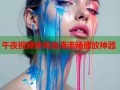 午夜视频床戏高清流畅播放神器
