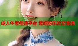 成人午夜精选平台 夜间娱乐社交首选