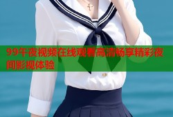 99午夜视频在线观看高清畅享精彩夜间影视体验