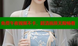 免费午夜视频不卡，超清画质无限畅看