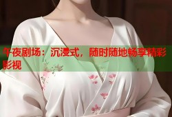 午夜剧场：沉浸式，随时随地畅享精彩影视