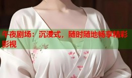 午夜剧场：沉浸式，随时随地畅享精彩影视