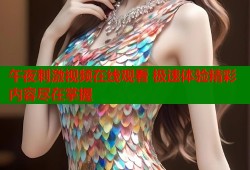 午夜刺激视频在线观看 极速体验精彩内容尽在掌握